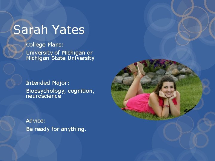 Sarah Yates College Plans: University of Michigan or Michigan State University Intended Major: Biopsychology,