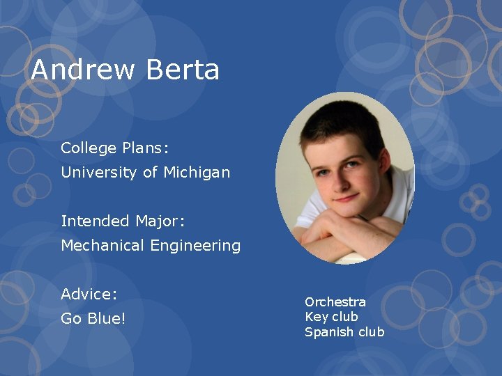 Andrew Berta College Plans: University of Michigan Intended Major: Mechanical Engineering Advice: Go Blue!