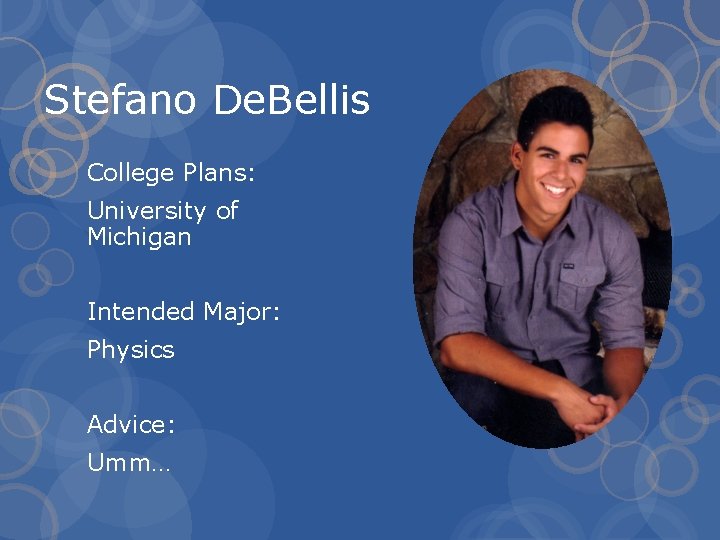 Stefano De. Bellis College Plans: University of Michigan Intended Major: Physics Advice: Umm… 