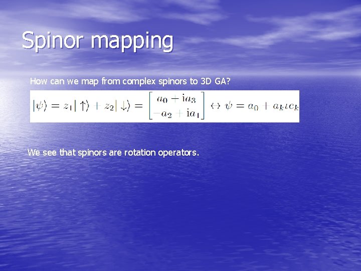 Spinor mapping How can we map from complex spinors to 3 D GA? We