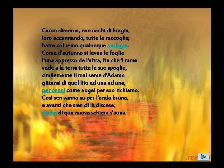 Caron dimonio, con occhi di bragia, loro accennando, tutte le raccoglie; batte col remo Caron dimonio, con occhi di bragia, loro accennando, tutte le raccoglie; batte col remo