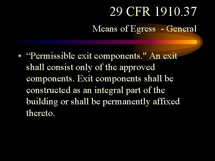 29 CFR 1910. 37 Means of Egress - General • “Permissible exit components. " 29 CFR 1910. 37 Means of Egress - General • “Permissible exit components. "