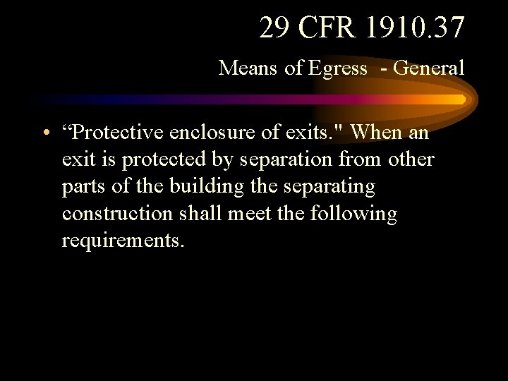 29 CFR 1910. 37 Means of Egress - General • “Protective enclosure of exits. 29 CFR 1910. 37 Means of Egress - General • “Protective enclosure of exits.