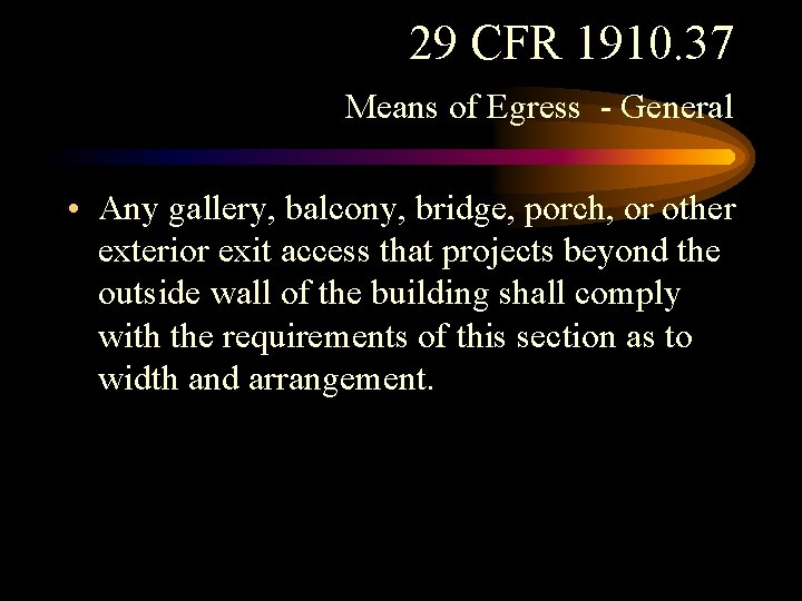 29 CFR 1910. 37 Means of Egress - General • Any gallery, balcony, bridge,