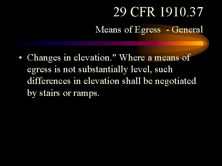 29 CFR 1910. 37 Means of Egress - General • Changes in elevation. " 29 CFR 1910. 37 Means of Egress - General • Changes in elevation. "