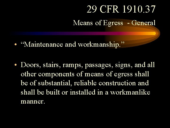 29 CFR 1910. 37 Means of Egress - General • “Maintenance and workmanship. ” 29 CFR 1910. 37 Means of Egress - General • “Maintenance and workmanship. ”