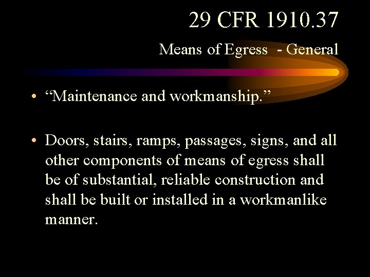 29 CFR 1910. 37 Means of Egress - General • “Maintenance and workmanship. ”