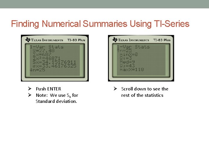 Finding Numerical Summaries Using TI-Series Push ENTER Note: We use Sx for Standard deviation.