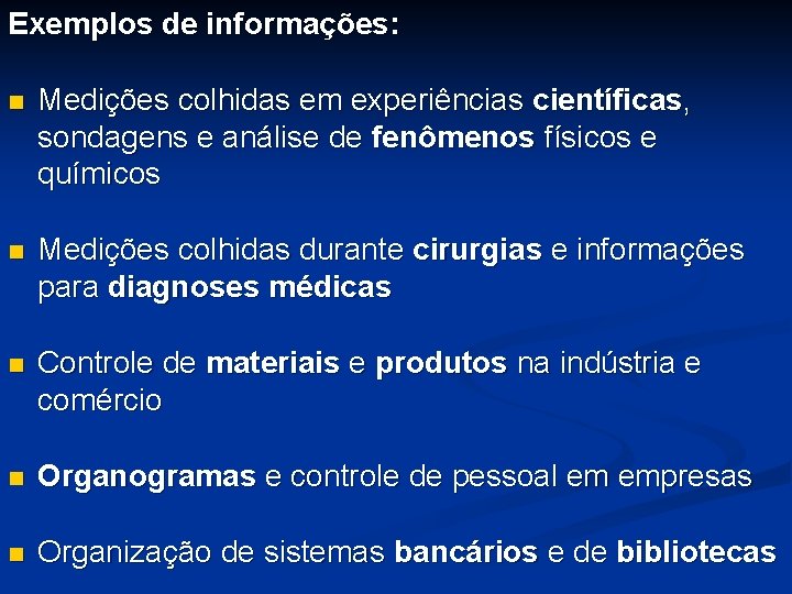 Exemplos de informações: n Medições colhidas em experiências científicas, sondagens e análise de fenômenos