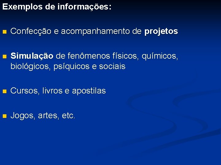 Exemplos de informações: n Confecção e acompanhamento de projetos n Simulação de fenômenos físicos,