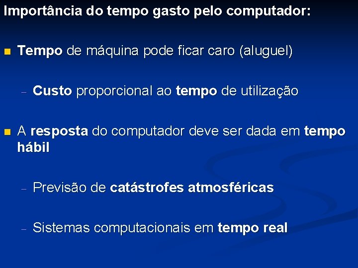 Importância do tempo gasto pelo computador: n Tempo de máquina pode ficar caro (aluguel)