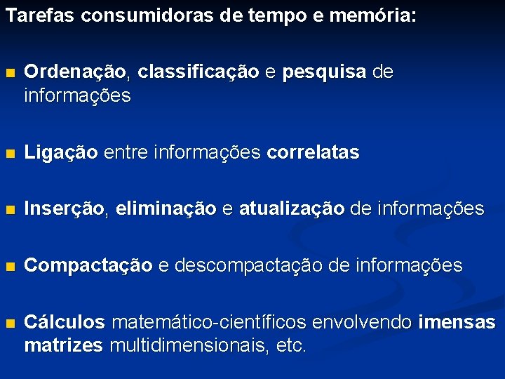 Tarefas consumidoras de tempo e memória: n Ordenação, classificação e pesquisa de informações n