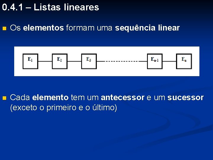 0. 4. 1 – Listas lineares n Os elementos formam uma sequência linear n