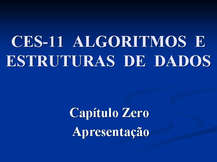 CES-11 ALGORITMOS E ESTRUTURAS DE DADOS Capítulo Zero Apresentação 