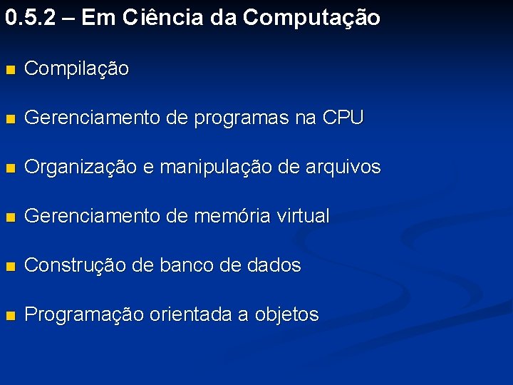 0. 5. 2 – Em Ciência da Computação n Compilação n Gerenciamento de programas