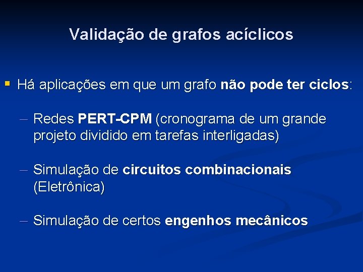 Validação de grafos acíclicos § Há aplicações em que um grafo não pode ter