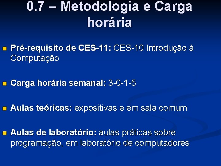 0. 7 – Metodologia e Carga horária n Pré-requisito de CES-11: CES-10 Introdução à