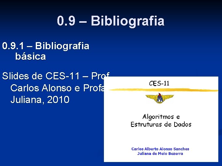 0. 9 – Bibliografia 0. 9. 1 – Bibliografia básica Slides de CES-11 –