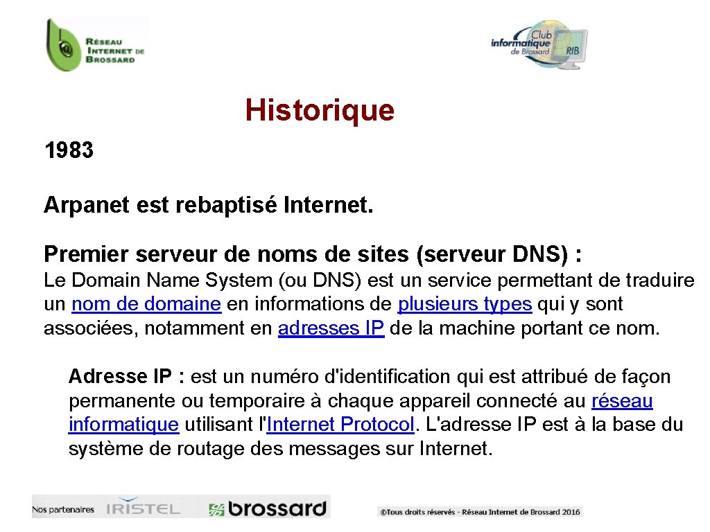 Historique 1983 Arpanet est rebaptisé Internet. Premier serveur de noms de sites (serveur DNS)