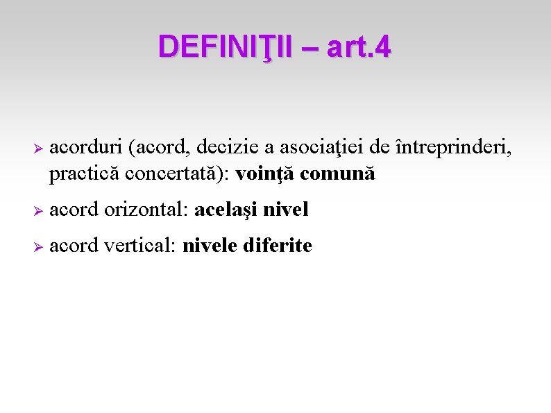 DEFINIŢII – art. 4 Ø acorduri (acord, decizie a asociaţiei de întreprinderi, practică concertată):