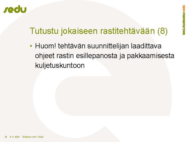 Tutustu jokaiseen rastitehtävään (8) • Huom! tehtävän suunnittelijan laadittava ohjeet rastin esillepanosta ja pakkaamisesta