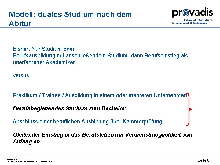 Modell: duales Studium nach dem Abitur Bisher: Nur Studium oder Berufsausbildung mit anschließendem Studium,