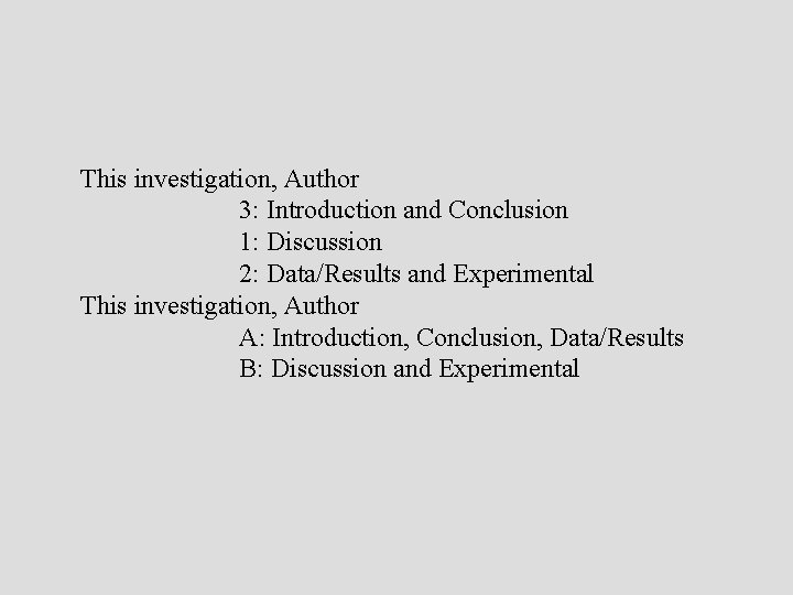 This investigation, Author 3: Introduction and Conclusion 1: Discussion 2: Data/Results and Experimental This