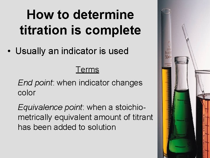 How to determine titration is complete • Usually an indicator is used Terms End How to determine titration is complete • Usually an indicator is used Terms End
