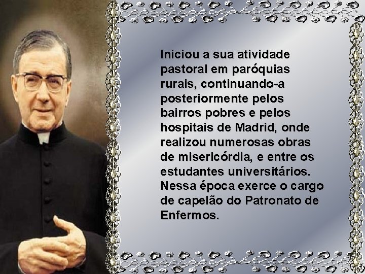 Iniciou a sua atividade pastoral em paróquias rurais, continuando-a posteriormente pelos bairros pobres e