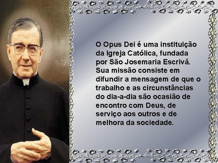 O Opus Dei é uma instituição da Igreja Católica, fundada por São Josemaria Escrivá.