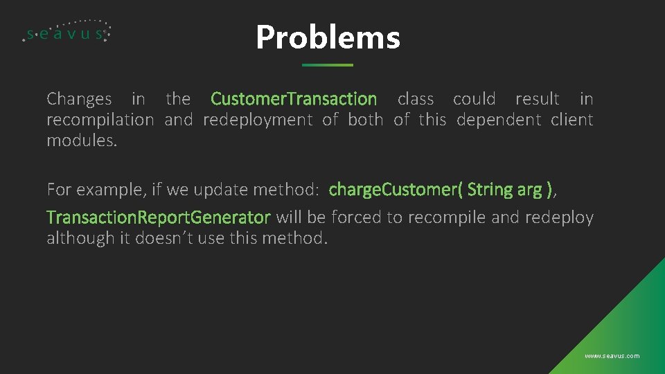 Problems Changes in the Customer. Transaction class could result in recompilation and redeployment of