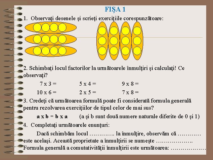 FIŞA 1 1. Observaţi desenele şi scrieţi exerciţiile corespunzătoare: 2. Schimbaţi locul factorilor la FIŞA 1 1. Observaţi desenele şi scrieţi exerciţiile corespunzătoare: 2. Schimbaţi locul factorilor la