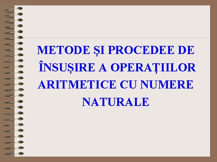 METODE ŞI PROCEDEE DE ÎNSUŞIRE A OPERAŢIILOR ARITMETICE CU NUMERE NATURALE 