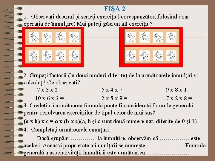 FIŞA 2 1. Observaţi desenul şi scrieţi exerciţiul corespunzător, folosind doar operaţia de înmulţire! FIŞA 2 1. Observaţi desenul şi scrieţi exerciţiul corespunzător, folosind doar operaţia de înmulţire!