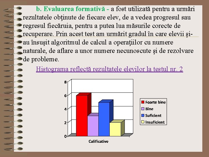 b. Evaluarea formativă - a fost utilizată pentru a urmări rezultatele obţinute de fiecare