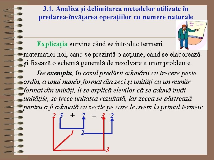 3. 1. Analiza şi delimitarea metodelor utilizate în predarea-învăţarea operaţiilor cu numere naturale Explicaţia