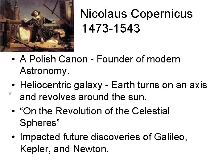  Nicolaus Copernicus 1473 -1543 • A Polish Canon - Founder of modern Astronomy.