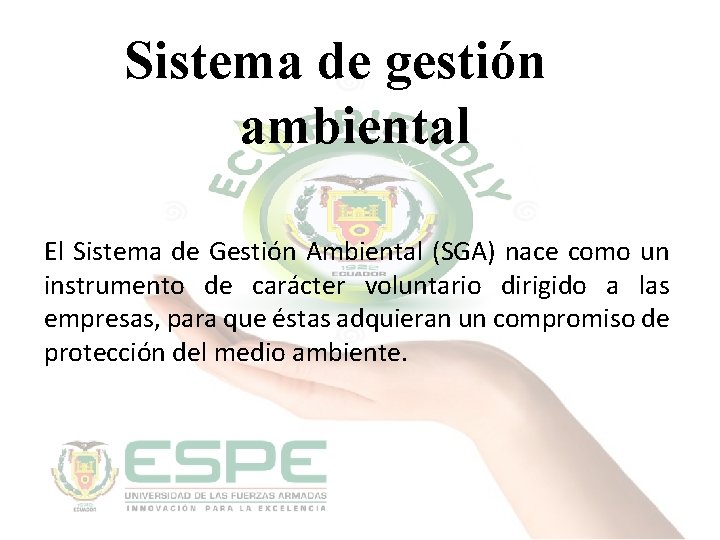 Sistema de gestión ambiental El Sistema de Gestión Ambiental (SGA) nace como un instrumento