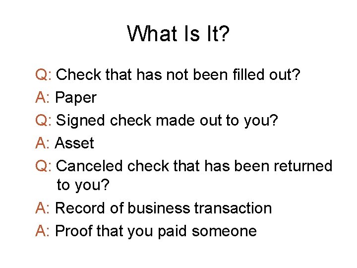 What Is It? Q: Check that has not been filled out? A: Paper Q: