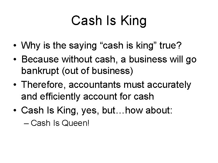 Cash Is King • Why is the saying “cash is king” true? • Because