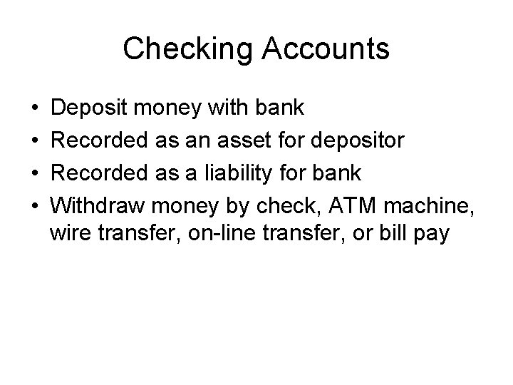 Checking Accounts • • Deposit money with bank Recorded as an asset for depositor