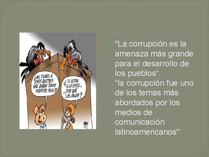 � "La corrupción es la amenaza más grande para el desarrollo de los pueblos“.