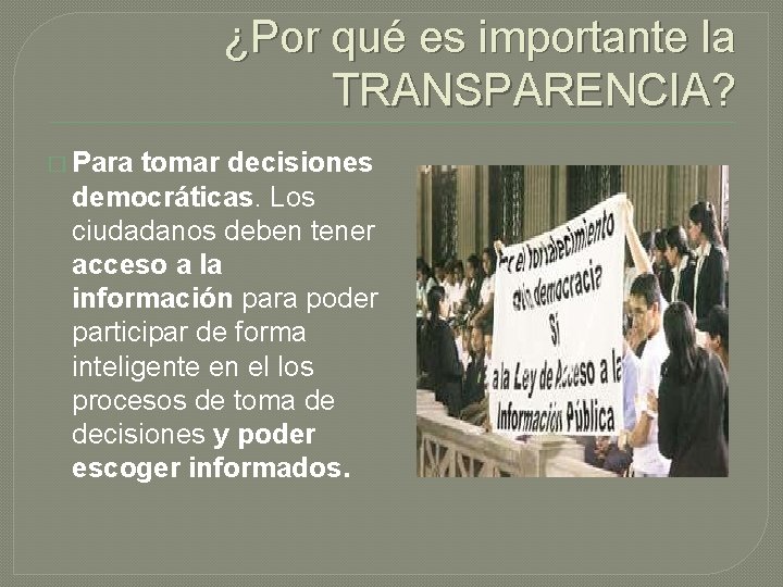 ¿Por qué es importante la TRANSPARENCIA? � Para tomar decisiones democráticas. Los ciudadanos deben