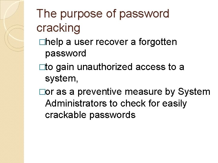 The purpose of password cracking �help a user recover a forgotten password �to gain The purpose of password cracking �help a user recover a forgotten password �to gain