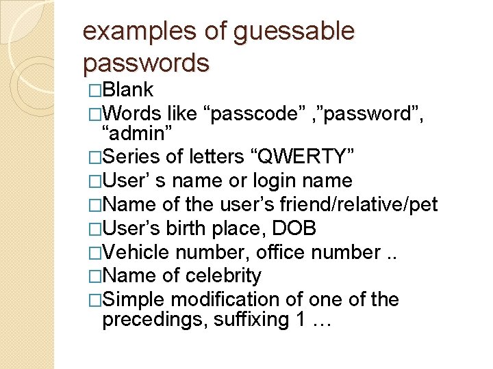 examples of guessable passwords �Blank �Words like “passcode” , ”password”, “admin” �Series of letters