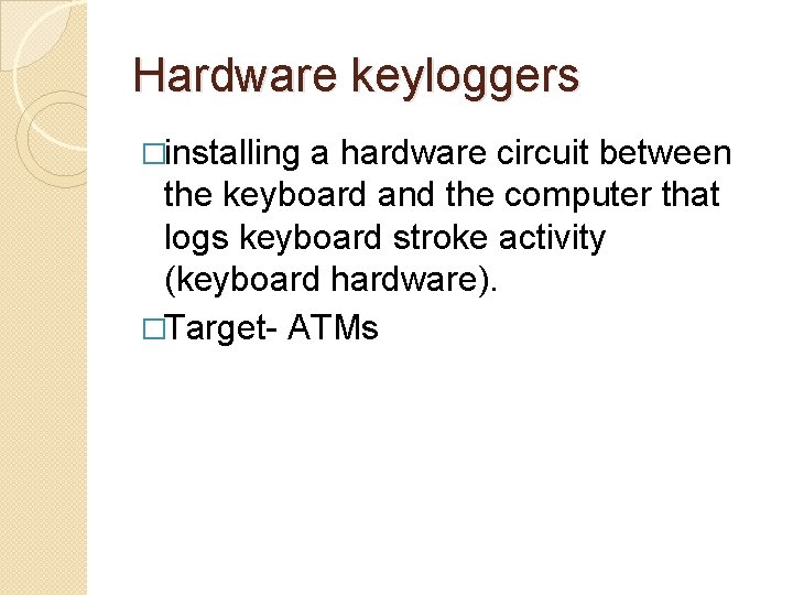 Hardware keyloggers �installing a hardware circuit between the keyboard and the computer that logs