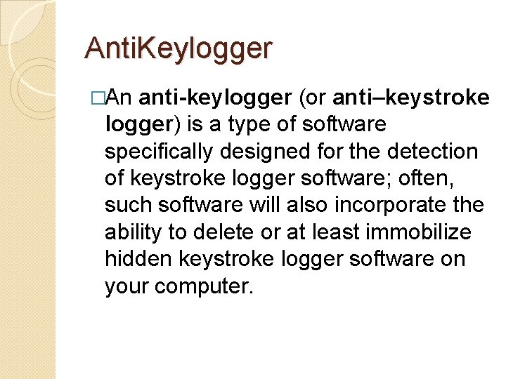 Anti. Keylogger �An anti-keylogger (or anti–keystroke logger) is a type of software specifically designed Anti. Keylogger �An anti-keylogger (or anti–keystroke logger) is a type of software specifically designed