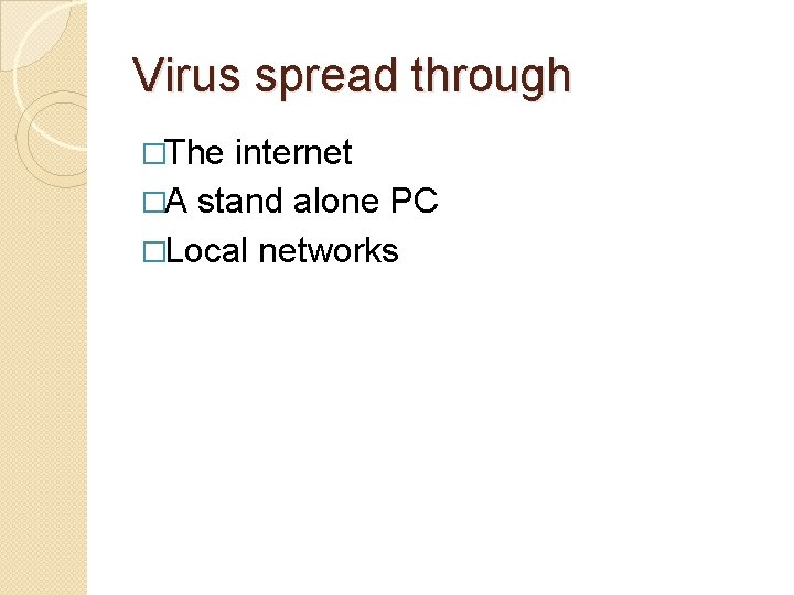 Virus spread through �The internet �A stand alone PC �Local networks 