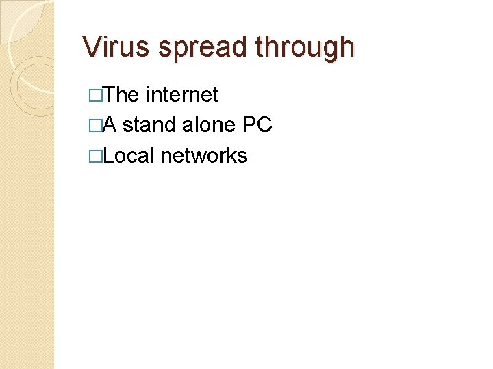 Virus spread through �The internet �A stand alone PC �Local networks Virus spread through �The internet �A stand alone PC �Local networks
