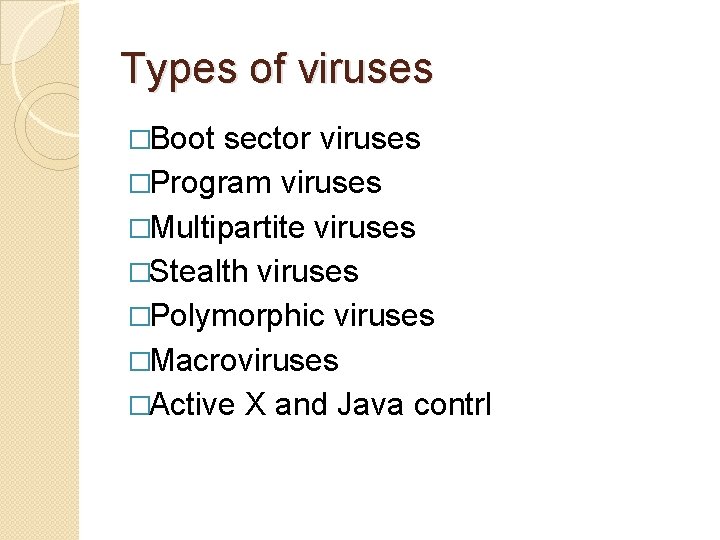 Types of viruses �Boot sector viruses �Program viruses �Multipartite viruses �Stealth viruses �Polymorphic viruses